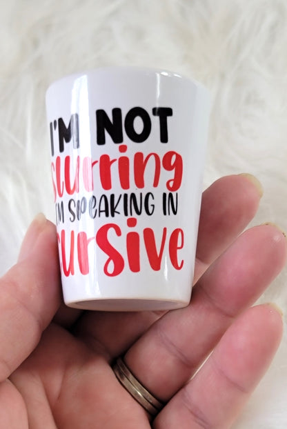 I'm Not Slurring Shot Glass Ceramic, RTS