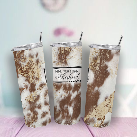 Mind Your Own Motherhood 20oz Tumbler | Cowhide Print Sublimation Cup