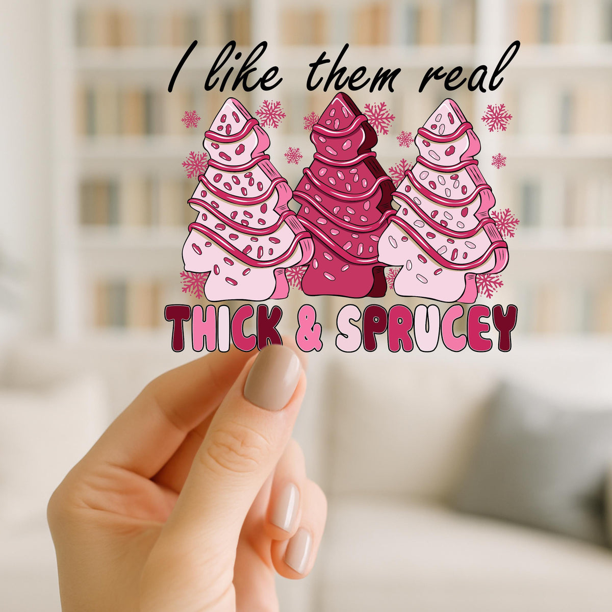 I Like Them Real Thick and Sprucy | UV DTF Decal | Ready to Apply Permanent