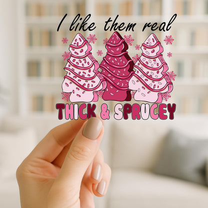 I Like Them Real Thick and Sprucy | UV DTF Decal | Ready to Apply Permanent